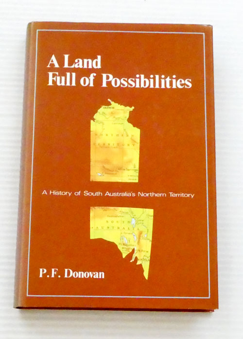 Image for A Land Full of Possibilities. A History of South Australia's Northern Territory (Signed by author)
