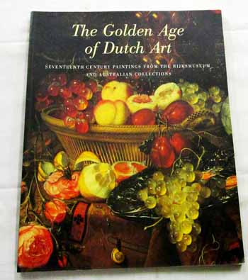 Image for The Golden Age of Dutch Art. Seventeenth Century Paintings from the Rijksmuseum and Australian Collections