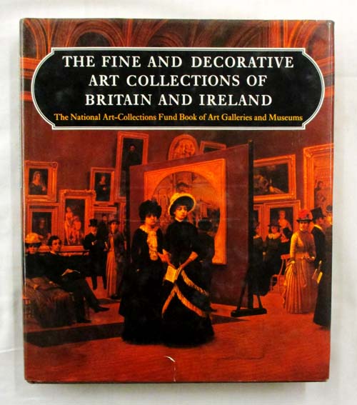 Image for The Fine and Decorative Art Collections of Britain and Ireland (The National Art-Collections Fund Book of Art Galleries and Museums.