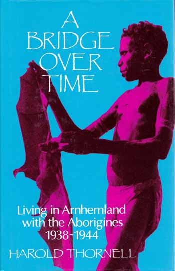 Image for A Bridge over Time. Living in Arnhemland with the Aborigines 1938-1944