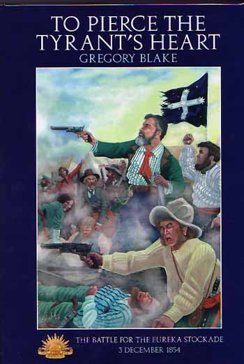 Image for To Pierce The Tyrant's Heart: A Military History of The Battle for The Eureka Stockade 3 December 1854
