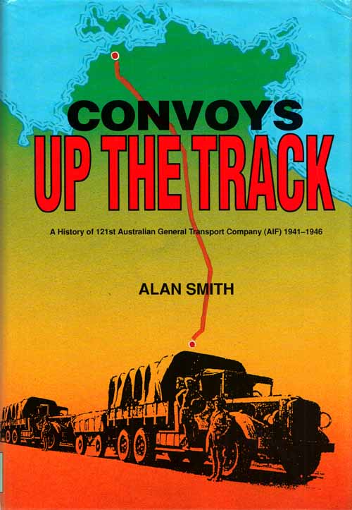 Image for Convoys up the Track. A History of the 121st Australian General Transport Company (AIF) 1941-1946