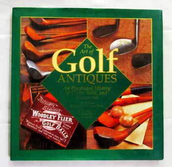 Image for The Art of Golf Antiques. An Illustrated History of Clubs, Balls and Accessories