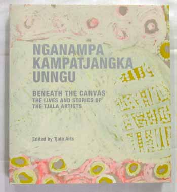 Image for Nganampa Kampatjangka Unngu Behind the Canvas: The Lives and Stories of the Tjala artists