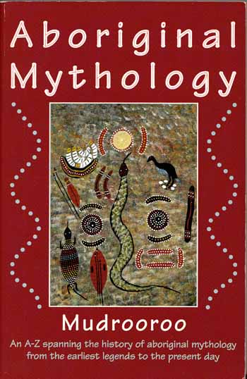 Image for Aboriginal Mythology An A-Z spanning the history of Aboriginal mythology from the earliest legends to the present day.