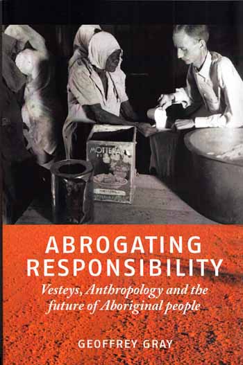 Image for Abrogating Responsibility Vesteys, Anthropology and the future of Aboriginal People