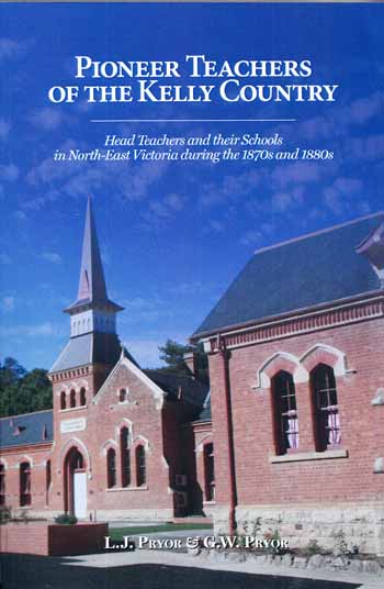 Image for Pioneer Teachers of the Kelly Country Head Teachers and their Schools in North-East Victoria during the 1870s and 1880s