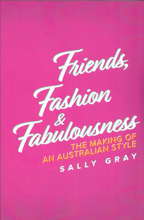 Image for Friends, Fashion and Fabulousness: The Making of an Australian Style