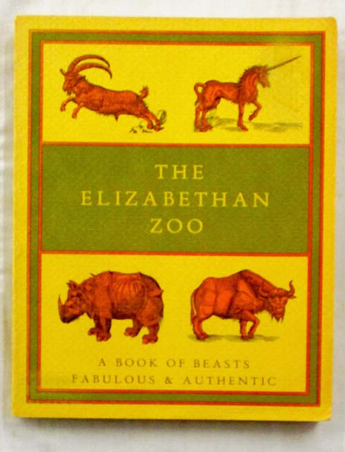 Image for The Elizabethan Zoo. A Book of Beasts Both Fabulous and Authentic