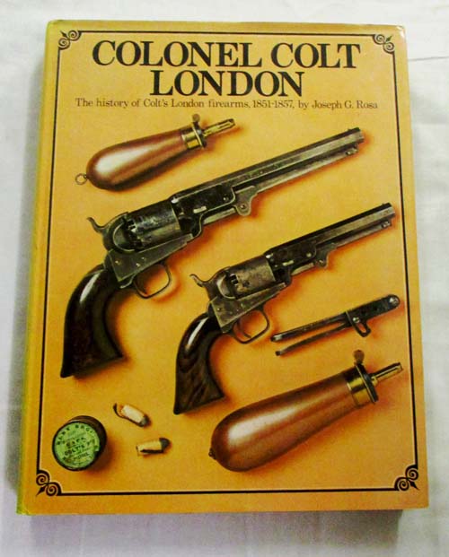 Image for Colonel Colt London The History of Colt's London Firearms 1851-1857 (Signed Limited Edition)