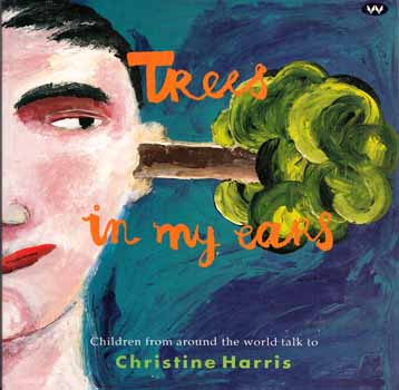 Image for Trees in my Ears, Children from around the world talk to Christine Harris