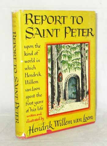 Image for Report to Saint Peter. Upon the kind world in which Hendrik Willem Van Loon spent the first years of his life.