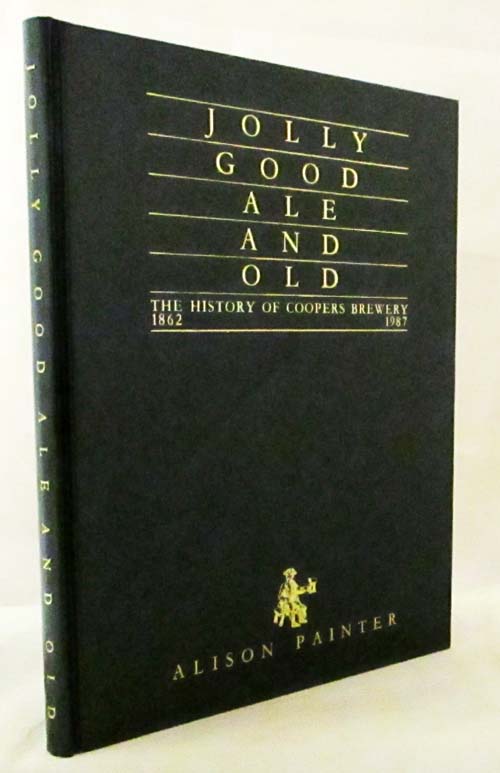 Jolly Good Ale and Old. The History of Coopers Brewery 18621987.