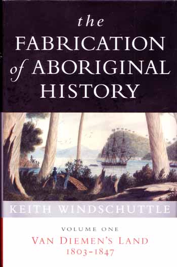 The Fabrication of Aboriginal History. Volume I Van Diemen's Land 1803-1847 Image for The Fabrication of Aboriginal History. Volume I Van Diemen's Land 1803-1847