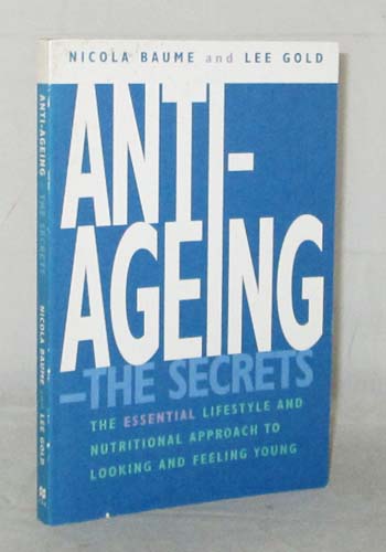 Image for Anti-Aging: The Secrets The essential lifestyle and nutritional approach to looking and feeling young.