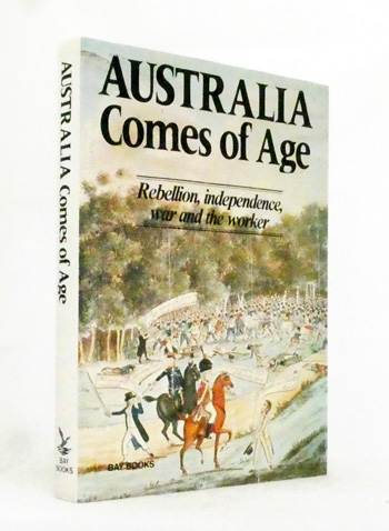 Image for Australia Comes of Age: Rebellion, Independence, War and the Worker