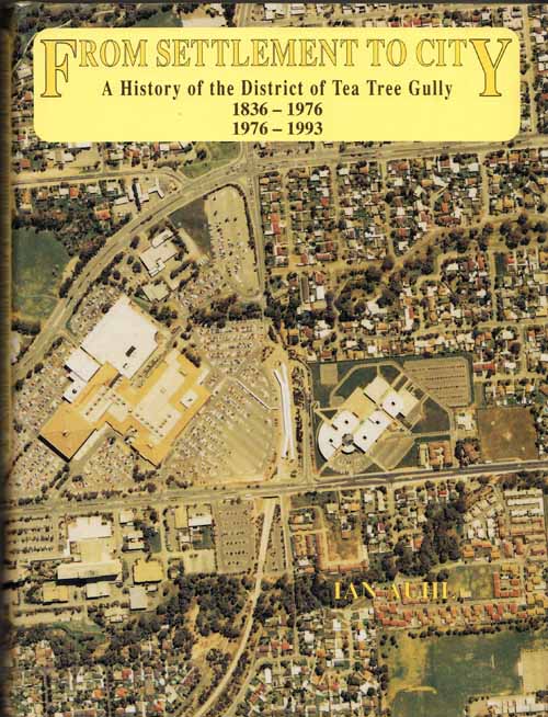 From Settlement to City. A History of the District of Tea Tree Gully 1836-1976, 1976-1993 Image for From Settlement to City. A History of the District of Tea Tree Gully 1836-1976, 1976-1993