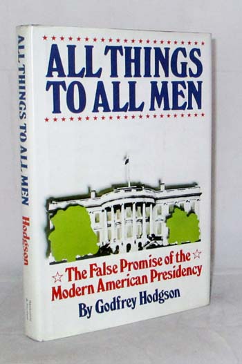 Image for All Things to All Men: The False Promise of the Modern American Presidency