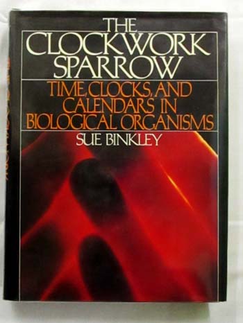 Image for The Clockwork Sparrow. Time, Clocks, and Calendars in Biological Organisms