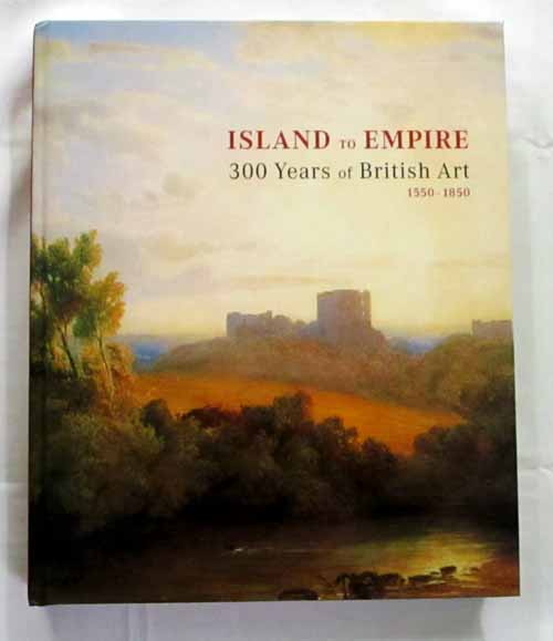 Image for Island to Empire 300 Years of British Art 1550-1850 Paintings Watercolours Drawings Sculptures from the Collection of the Art Gallery of South Australia - Adelaide (Signed by Author)