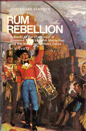Rum Rebellion. A Study of the Overthrow of Governor Bligh by John Macarthur and the New South Wales Corps (Australian Classics) Image for Rum Rebellion. A Study of the Overthrow of Governor Bligh by John Macarthur and the New South Wales Corps (Australian Classics)