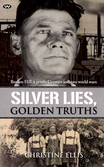 Image for Silver Lies, Golden Truths. Broken Hill, a gentle German and two world wars