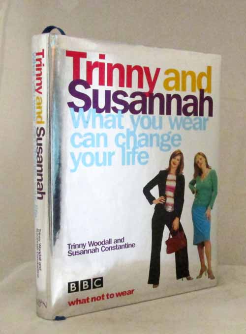 Trinny and Susannah. What you Wear Can Change your Life. Image for Trinny and Susannah. What you Wear Can Change your Life.