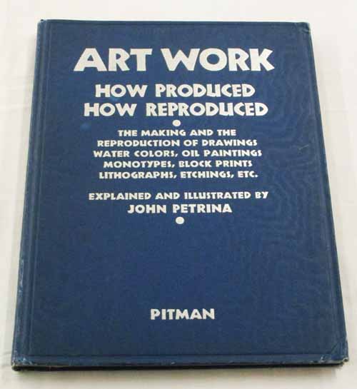 Art Work How Produced How Reproduced. The Making and the Reproduction of Drawings, Water Colors, Oil Paintings, Monotypes, Block Prints, Lithographs, Etchings etc. Image for Art Work How Produced How Reproduced. The Making and the Reproduction of Drawings, Water Colors, Oil Paintings, Monotypes, Block Prints, Lithographs, Etchings etc.