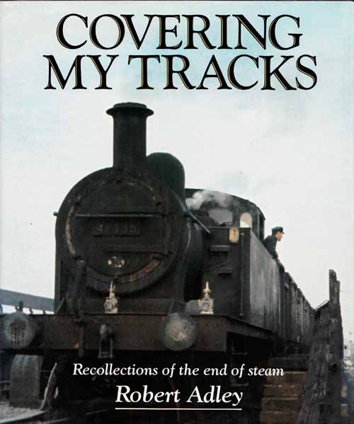 Image for Covering My Tracks. Recollections of the End of Steam