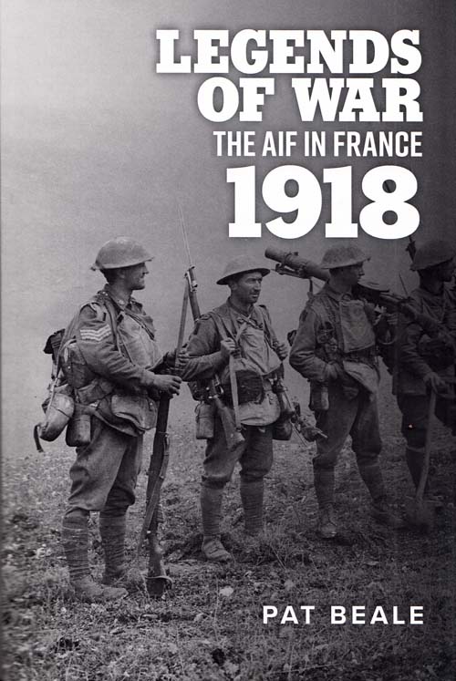Legends of War The AIF in France 1918 Image for Legends of War The AIF in France 1918