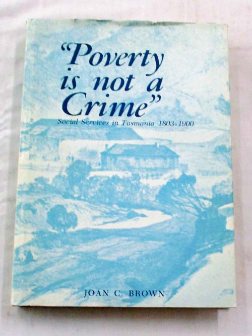 Image for "Poverty is not a Crime". The Development of Social Services in Tasmania 1803-1900