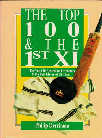 Image for The Top 100 & the 1st XI. The Top 100 Australian Cricketers & the Best Eleven of all Time