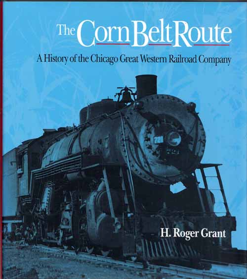 The Corn Belt Route. A History of the Chicago Great Western Railroad Company