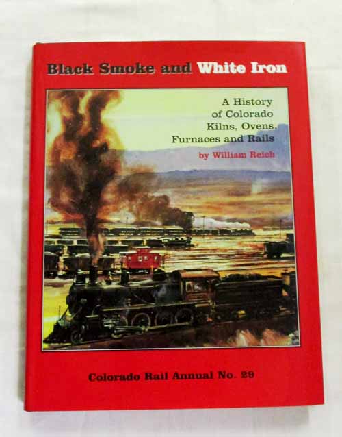 Image for Black Smoke and White Iron. A History of Colorado Kilns, Ovens, Furnaces and Rails (Colorado Rail Annual No. 29)