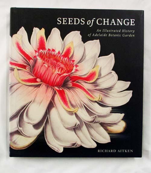 Image for Seeds of Change. An illustrated history of Adelaide Botanic Garden