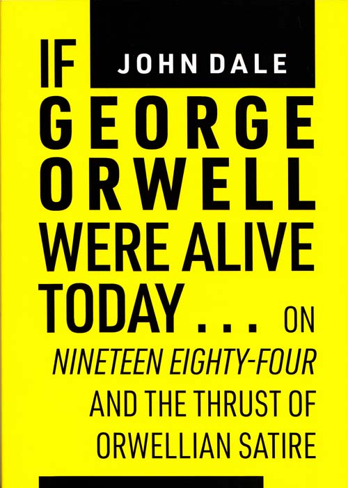 Image for If George Orwell were alive today ... on Nineteen Eighty-four and the thrust of Orwellian political satire