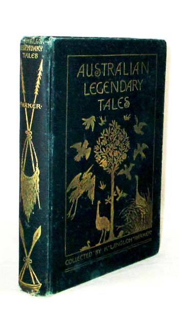 Image for Australian Legendary Tales Folk-Lore of the Noongahburrahs as Told to the Piccaninnies and More Australian Legendary Tales Collected from Various Tribes