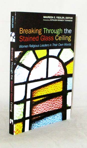 Image for Breaking Through the Stained Glass Ceiling. Women Religious Leaders in Their Own Words