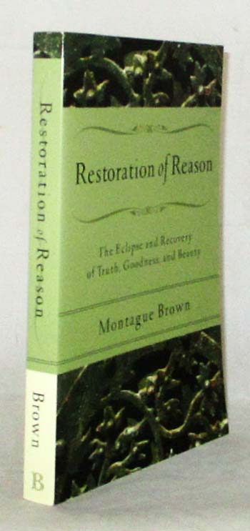 Image for Restoration of Reason: The Eclipse and Recovery of Truth, Goodness, and Beauty