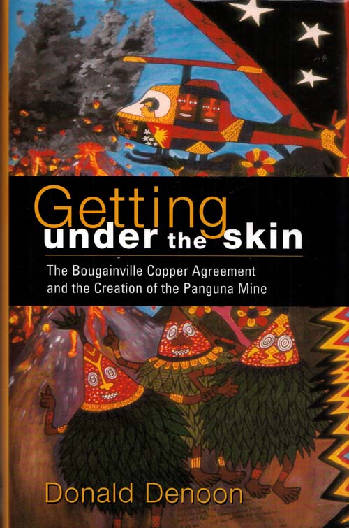 Image for Getting Under The Skin. The Bougainville Copper Agreement and the Creation of the Panguna Mine
