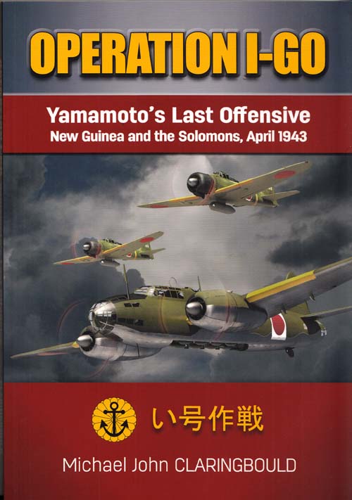Image for Operation I-GO. Yamamoto's Last Offensive New Guinea and the Solomons, April 1943