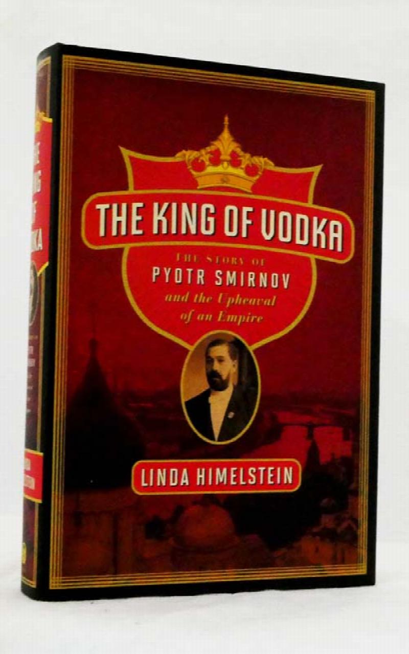 The King of Vodka. The Story of Pyotr Smirnov and the Upheaval of an Empire