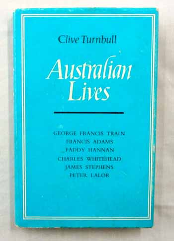 Image for Australian Lives. Charles Whitehead, James Stephens, Peter Lalor, George Francis Train, Francis Adams, Paddy Hannan